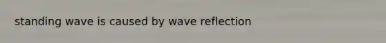 standing wave is caused by wave reflection