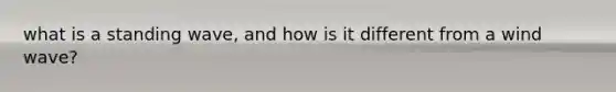 what is a standing wave, and how is it different from a wind wave?