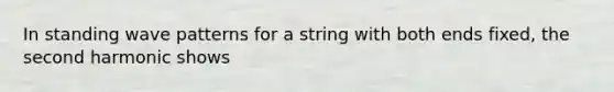 In standing wave patterns for a string with both ends fixed, the second harmonic shows