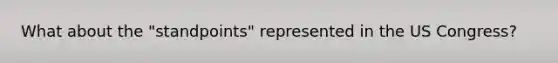 What about the "standpoints" represented in the US Congress?