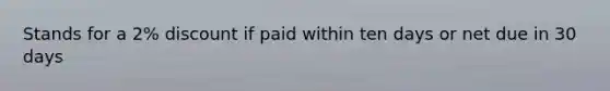 Stands for a 2% discount if paid within ten days or net due in 30 days