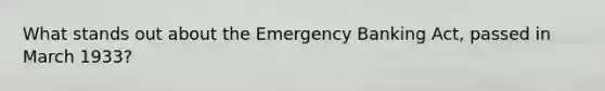 What stands out about the Emergency Banking Act, passed in March 1933?