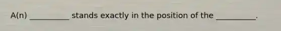 A(n) __________ stands exactly in the position of the __________.