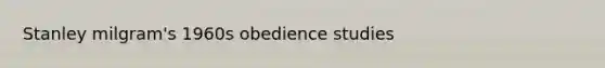 Stanley milgram's 1960s obedience studies