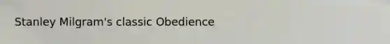 Stanley Milgram's classic Obedience