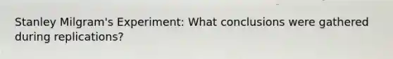 Stanley Milgram's Experiment: What conclusions were gathered during replications?