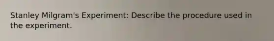 Stanley Milgram's Experiment: Describe the procedure used in the experiment.