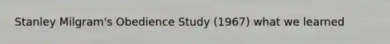 <a href='https://www.questionai.com/knowledge/k4NpDcTDCG-stanley-milgram' class='anchor-knowledge'>stanley milgram</a>'s Obedience Study (1967) what we learned