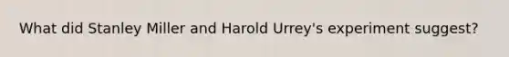 What did Stanley Miller and Harold Urrey's experiment suggest?