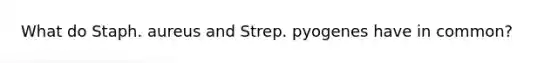 What do Staph. aureus and Strep. pyogenes have in common?