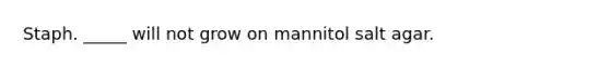 Staph. _____ will not grow on mannitol salt agar.