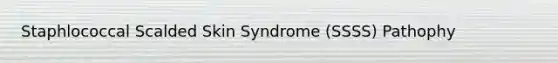 Staphlococcal Scalded Skin Syndrome (SSSS) Pathophy