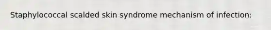 Staphylococcal scalded skin syndrome mechanism of infection: