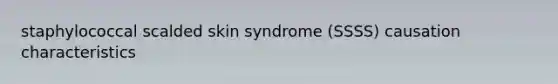 staphylococcal scalded skin syndrome (SSSS) causation characteristics