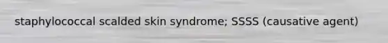 staphylococcal scalded skin syndrome; SSSS (causative agent)