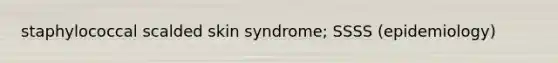 staphylococcal scalded skin syndrome; SSSS (epidemiology)