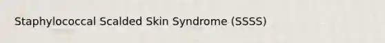 Staphylococcal Scalded Skin Syndrome (SSSS)