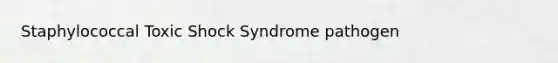 Staphylococcal Toxic Shock Syndrome pathogen