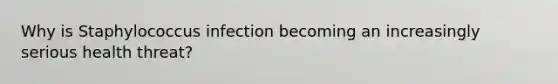 Why is Staphylococcus infection becoming an increasingly serious health threat?