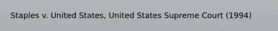 Staples v. United States, United States Supreme Court (1994)