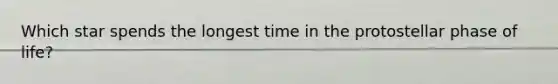 Which star spends the longest time in the protostellar phase of life?