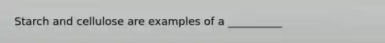 Starch and cellulose are examples of a __________