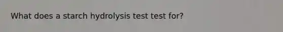 What does a starch hydrolysis test test for?