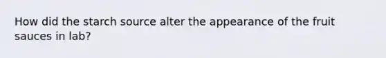 How did the starch source alter the appearance of the fruit sauces in lab?