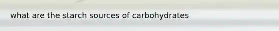 what are the starch sources of carbohydrates