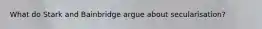 What do Stark and Bainbridge argue about secularisation?
