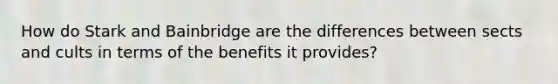 How do Stark and Bainbridge are the differences between sects and cults in terms of the benefits it provides?