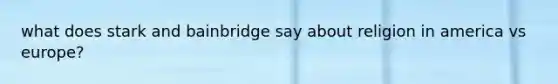 what does stark and bainbridge say about religion in america vs europe?