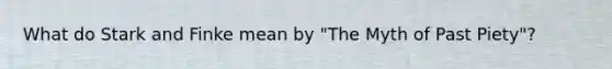 What do Stark and Finke mean by "The Myth of Past Piety"?