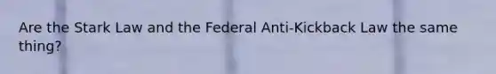 Are the Stark Law and the Federal Anti-Kickback Law the same thing?