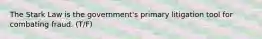 The Stark Law is the government's primary litigation tool for combating fraud. (T/F)