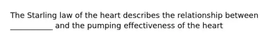 The Starling law of the heart describes the relationship between ___________ and the pumping effectiveness of the heart