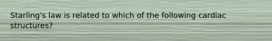 Starling's law is related to which of the following cardiac structures?