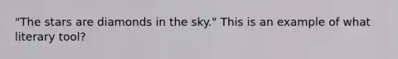 "The stars are diamonds in the sky." This is an example of what literary tool?