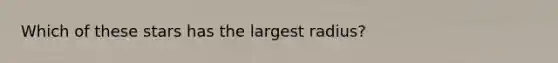 Which of these stars has the largest radius?