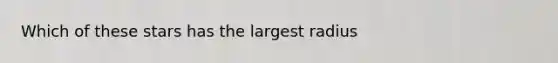 Which of these stars has the largest radius