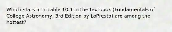 Which stars in in table 10.1 in the textbook (Fundamentals of College Astronomy, 3rd Edition by LoPresto) are among the hottest?