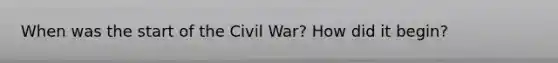 When was the start of the Civil War? How did it begin?