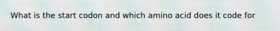 What is the start codon and which amino acid does it code for