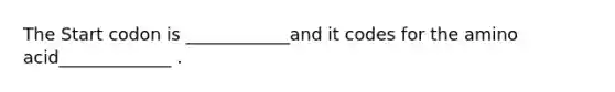 The Start codon is ____________and it codes for the amino acid_____________ .