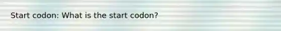 Start codon: What is the start codon?