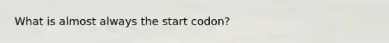 What is almost always the start codon?