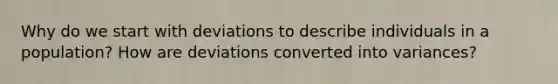 Why do we start with deviations to describe individuals in a population? How are deviations converted into variances?