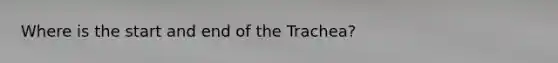 Where is the start and end of the Trachea?