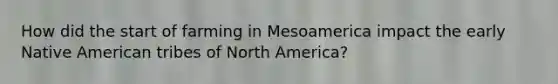 How did the start of farming in Mesoamerica impact the early Native American tribes of North America?