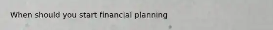 When should you start financial planning